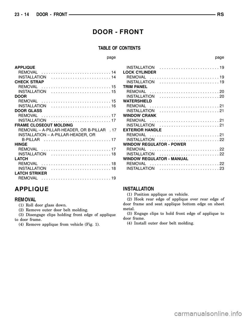 DODGE TOWN AND COUNTRY 2004 Service Manual DOOR - FRONT
TABLE OF CONTENTS
page page
APPLIQUE
REMOVAL.............................14
INSTALLATION.........................14
CHECK STRAP
REMOVAL.............................15
INSTALLATION........ DODGE TOWN AND COUNTRY 2004 Service Manual DOOR - FRONT
TABLE OF CONTENTS
page page
APPLIQUE
REMOVAL.............................14
INSTALLATION.........................14
CHECK STRAP
REMOVAL.............................15
INSTALLATION........