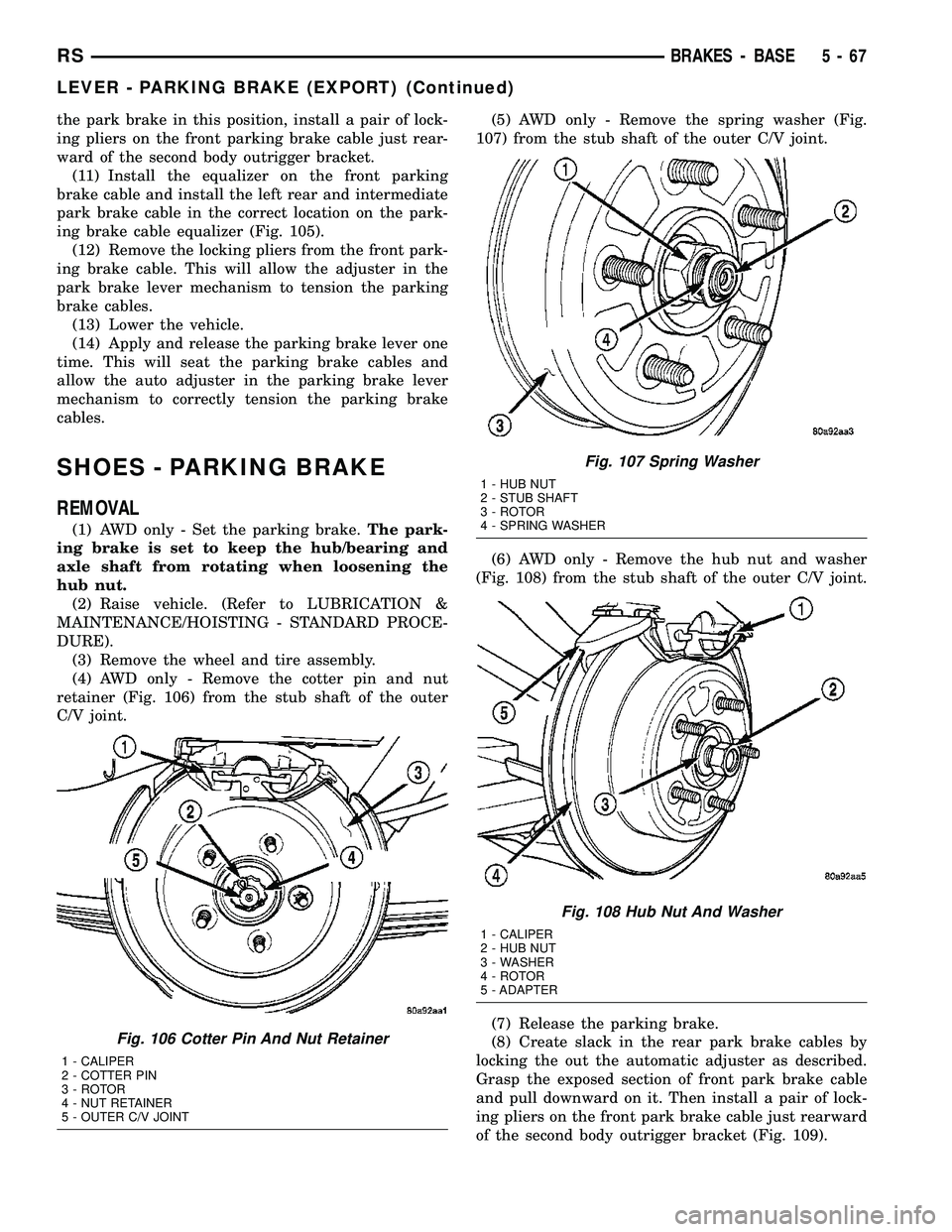 DODGE TOWN AND COUNTRY 2004 Service Manual the park brake in this position, install a pair of lock-
ing pliers on the front parking brake cable just rear-
ward of the second body outrigger bracket.
(11) Install the equalizer on the front parki DODGE TOWN AND COUNTRY 2004 Service Manual the park brake in this position, install a pair of lock-
ing pliers on the front parking brake cable just rear-
ward of the second body outrigger bracket.
(11) Install the equalizer on the front parki