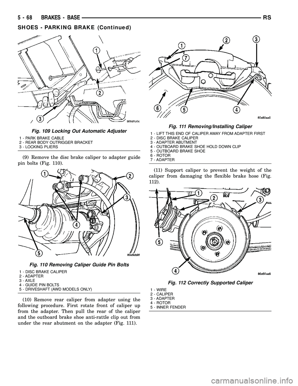 DODGE TOWN AND COUNTRY 2004 Service Manual (9) Remove the disc brake caliper to adapter guide
pin bolts (Fig. 110).
(10) Remove rear caliper from adapter using the
following procedure. First rotate front of caliper up
from the adapter. Then pu DODGE TOWN AND COUNTRY 2004 Service Manual (9) Remove the disc brake caliper to adapter guide
pin bolts (Fig. 110).
(10) Remove rear caliper from adapter using the
following procedure. First rotate front of caliper up
from the adapter. Then pu