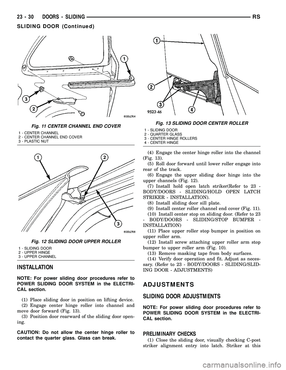DODGE TOWN AND COUNTRY 2004 Service Manual INSTALLATION
NOTE: For power sliding door procedures refer to
POWER SLIDING DOOR SYSTEM in the ELECTRI-
CAL section.
(1) Place sliding door in position on lifting device.
(2) Engage center hinge rolle DODGE TOWN AND COUNTRY 2004 Service Manual INSTALLATION
NOTE: For power sliding door procedures refer to
POWER SLIDING DOOR SYSTEM in the ELECTRI-
CAL section.
(1) Place sliding door in position on lifting device.
(2) Engage center hinge rolle