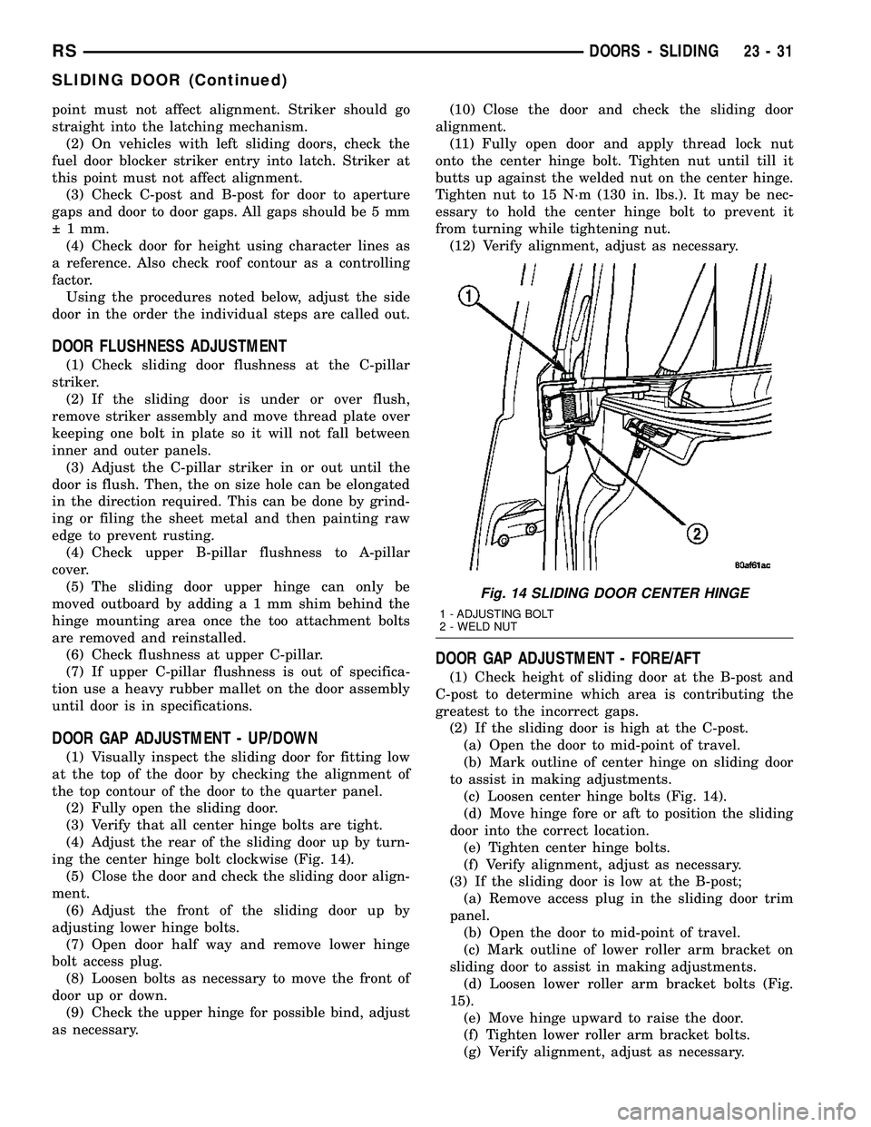 DODGE TOWN AND COUNTRY 2004 Service Manual point must not affect alignment. Striker should go
straight into the latching mechanism.
(2) On vehicles with left sliding doors, check the
fuel door blocker striker entry into latch. Striker at
this DODGE TOWN AND COUNTRY 2004 Service Manual point must not affect alignment. Striker should go
straight into the latching mechanism.
(2) On vehicles with left sliding doors, check the
fuel door blocker striker entry into latch. Striker at
this