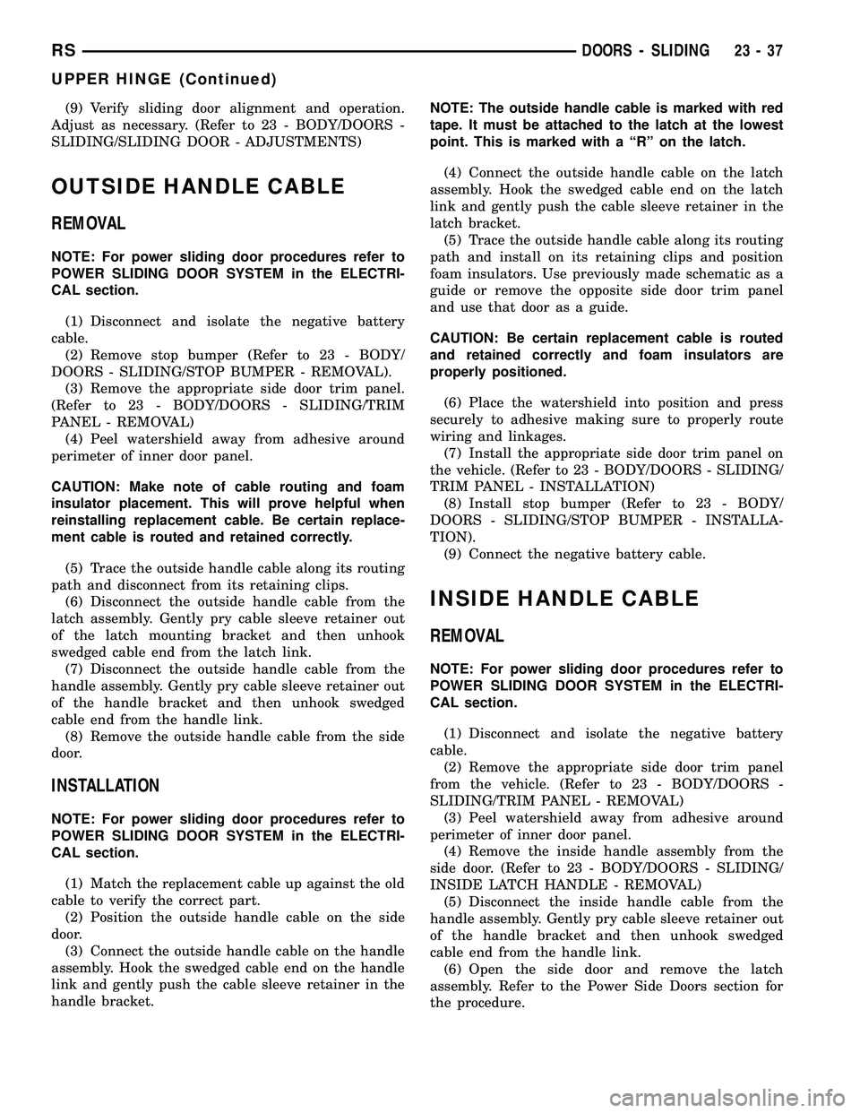 DODGE TOWN AND COUNTRY 2004 Service Manual (9) Verify sliding door alignment and operation.
Adjust as necessary. (Refer to 23 - BODY/DOORS -
SLIDING/SLIDING DOOR - ADJUSTMENTS)
OUTSIDE HANDLE CABLE
REMOVAL
NOTE: For power sliding door procedur DODGE TOWN AND COUNTRY 2004 Service Manual (9) Verify sliding door alignment and operation.
Adjust as necessary. (Refer to 23 - BODY/DOORS -
SLIDING/SLIDING DOOR - ADJUSTMENTS)
OUTSIDE HANDLE CABLE
REMOVAL
NOTE: For power sliding door procedur