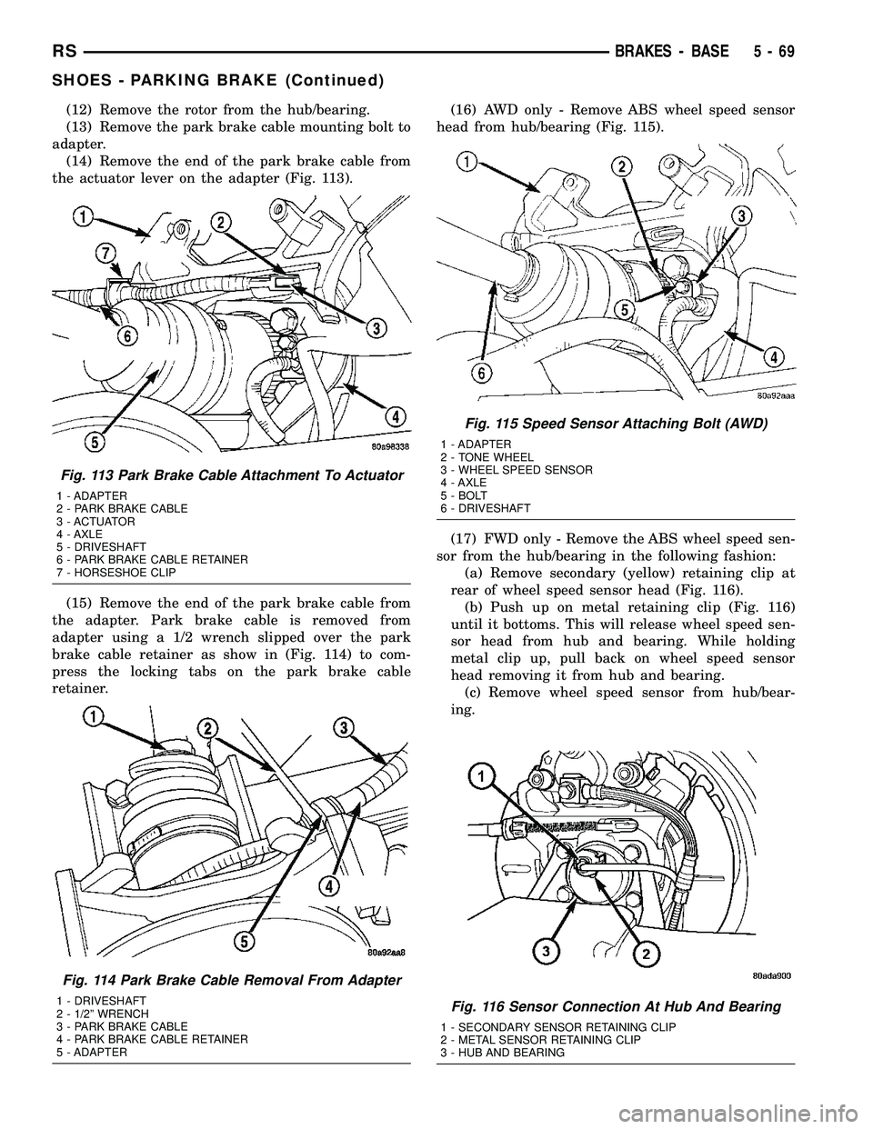 DODGE TOWN AND COUNTRY 2004 User Guide (12) Remove the rotor from the hub/bearing.
(13) Remove the park brake cable mounting bolt to
adapter.
(14) Remove the end of the park brake cable from
the actuator lever on the adapter (Fig. 113).
(1 DODGE TOWN AND COUNTRY 2004 User Guide (12) Remove the rotor from the hub/bearing.
(13) Remove the park brake cable mounting bolt to
adapter.
(14) Remove the end of the park brake cable from
the actuator lever on the adapter (Fig. 113).
(1