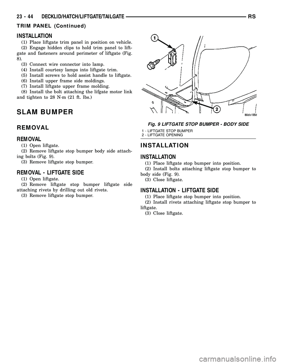 DODGE TOWN AND COUNTRY 2004  Service Manual INSTALLATION
(1) Place liftgate trim panel in position on vehicle.
(2) Engage hidden clips to hold trim panel to lift-
gate and fasteners around perimeter of liftgate (Fig.
8).
(3) Connect wire connec