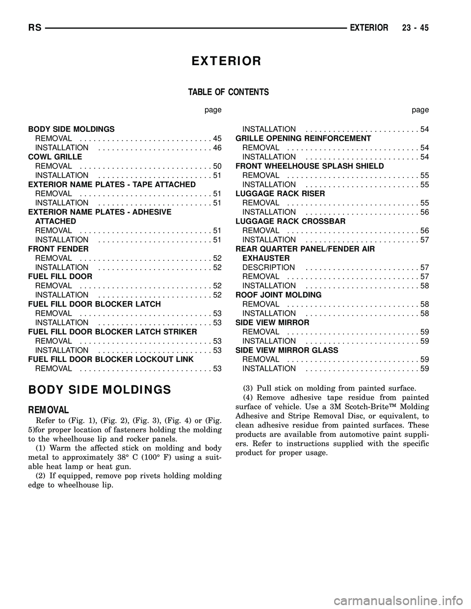 DODGE TOWN AND COUNTRY 2004  Service Manual EXTERIOR
TABLE OF CONTENTS
page page
BODY SIDE MOLDINGS
REMOVAL.............................45
INSTALLATION.........................46
COWL GRILLE
REMOVAL.............................50
INSTALLATION..