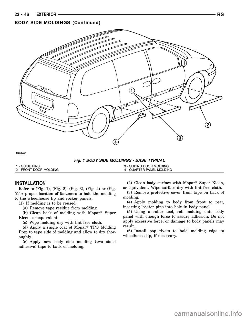 DODGE TOWN AND COUNTRY 2004  Service Manual INSTALLATION
Refer to (Fig. 1), (Fig. 2), (Fig. 3), (Fig. 4) or (Fig.
5)for proper location of fasteners to hold the molding
to the wheelhouse lip and rocker panels.
(1) If molding is to be reused;
(a