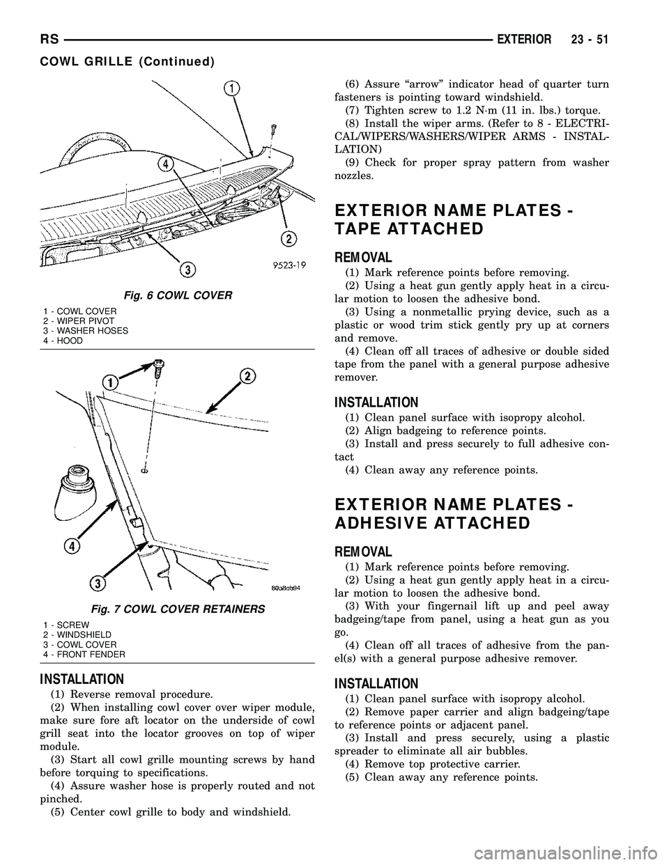 DODGE TOWN AND COUNTRY 2004 Service Manual INSTALLATION
(1) Reverse removal procedure.
(2) When installing cowl cover over wiper module,
make sure fore aft locator on the underside of cowl
grill seat into the locator grooves on top of wiper
mo DODGE TOWN AND COUNTRY 2004 Service Manual INSTALLATION
(1) Reverse removal procedure.
(2) When installing cowl cover over wiper module,
make sure fore aft locator on the underside of cowl
grill seat into the locator grooves on top of wiper
mo