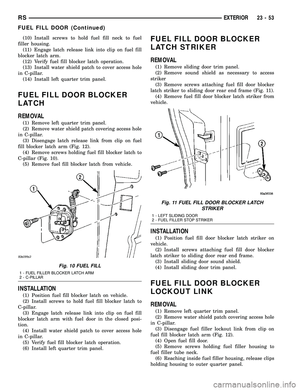 DODGE TOWN AND COUNTRY 2004 Service Manual (10) Install screws to hold fuel fill neck to fuel
filler housing.
(11) Engage latch release link into clip on fuel fill
blocker latch arm.
(12) Verify fuel fill blocker latch operation.
(13) Install DODGE TOWN AND COUNTRY 2004 Service Manual (10) Install screws to hold fuel fill neck to fuel
filler housing.
(11) Engage latch release link into clip on fuel fill
blocker latch arm.
(12) Verify fuel fill blocker latch operation.
(13) Install