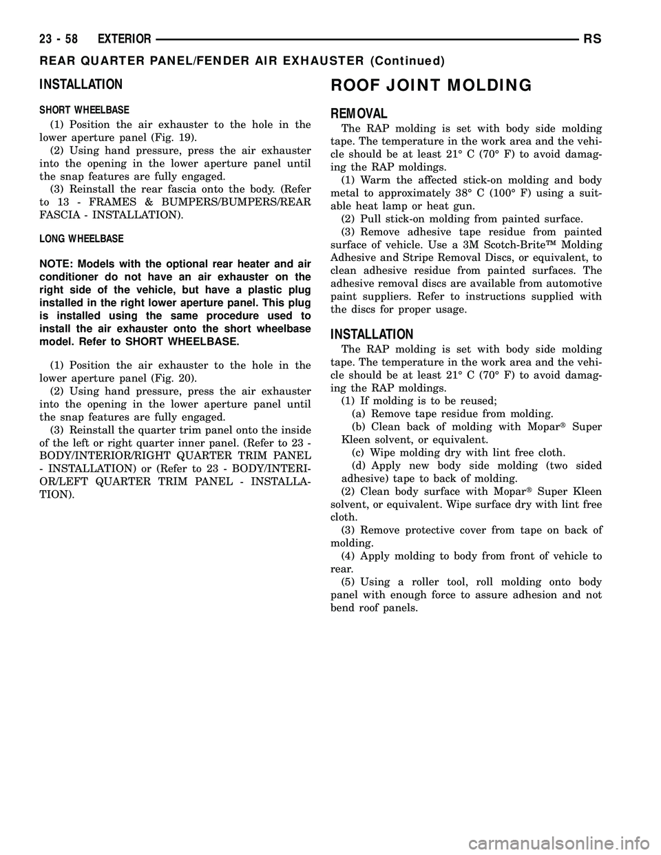 DODGE TOWN AND COUNTRY 2004 Service Manual INSTALLATION
SHORT WHEELBASE
(1) Position the air exhauster to the hole in the
lower aperture panel (Fig. 19).
(2) Using hand pressure, press the air exhauster
into the opening in the lower aperture p DODGE TOWN AND COUNTRY 2004 Service Manual INSTALLATION
SHORT WHEELBASE
(1) Position the air exhauster to the hole in the
lower aperture panel (Fig. 19).
(2) Using hand pressure, press the air exhauster
into the opening in the lower aperture p