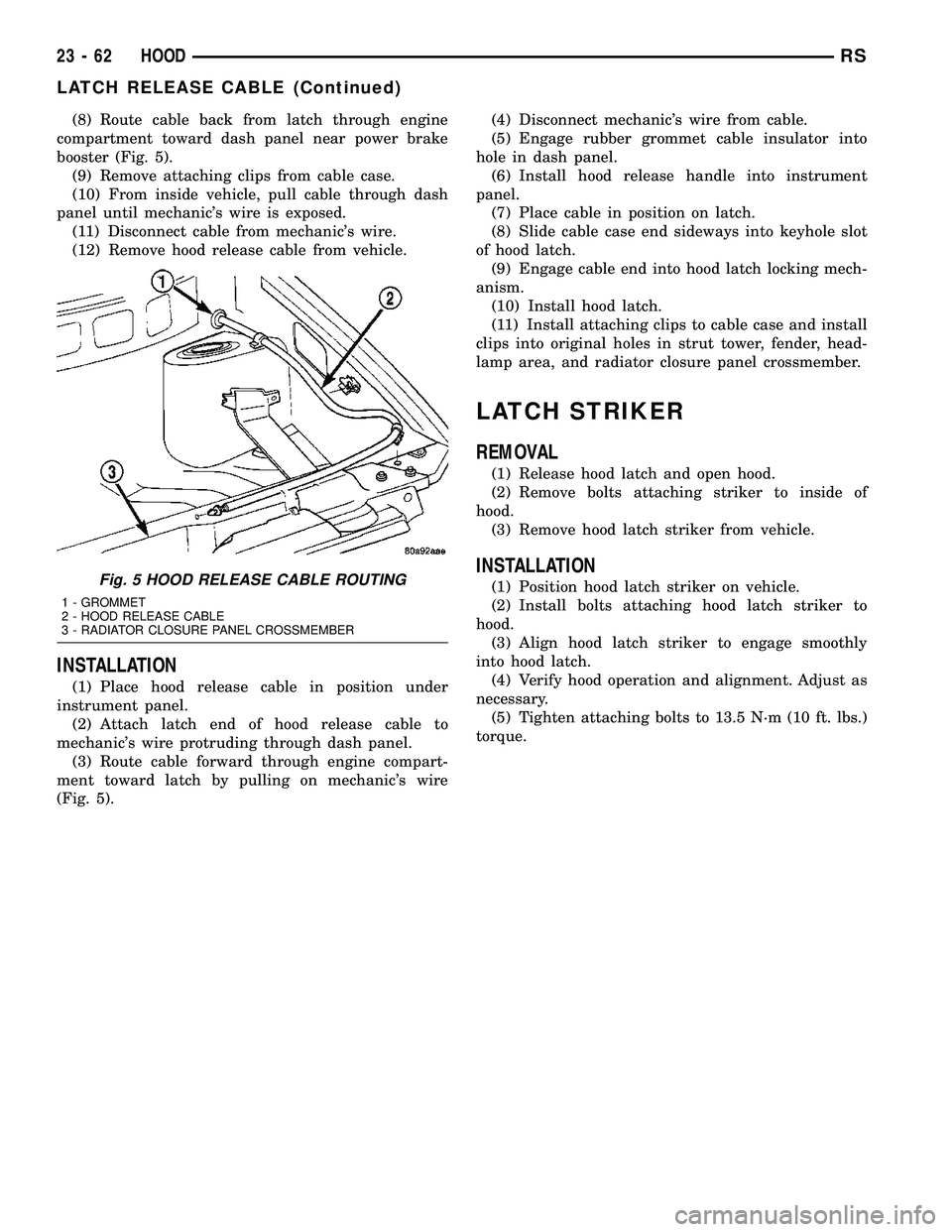 DODGE TOWN AND COUNTRY 2004 Service Manual (8) Route cable back from latch through engine
compartment toward dash panel near power brake
booster (Fig. 5).
(9) Remove attaching clips from cable case.
(10) From inside vehicle, pull cable through DODGE TOWN AND COUNTRY 2004 Service Manual (8) Route cable back from latch through engine
compartment toward dash panel near power brake
booster (Fig. 5).
(9) Remove attaching clips from cable case.
(10) From inside vehicle, pull cable through
