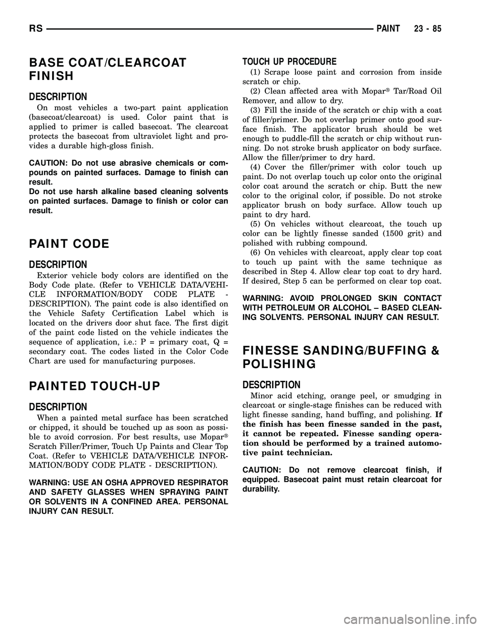 DODGE TOWN AND COUNTRY 2004  Service Manual BASE COAT/CLEARCOAT
FINISH
DESCRIPTION
On most vehicles a two-part paint application
(basecoat/clearcoat) is used. Color paint that is
applied to primer is called basecoat. The clearcoat
protects the 