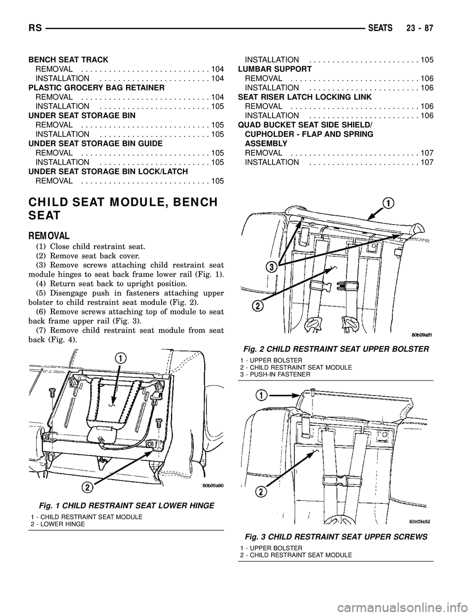 DODGE TOWN AND COUNTRY 2004  Service Manual BENCH SEAT TRACK
REMOVAL............................104
INSTALLATION........................104
PLASTIC GROCERY BAG RETAINER
REMOVAL............................104
INSTALLATION........................