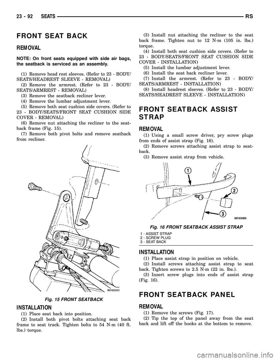 DODGE TOWN AND COUNTRY 2004 Service Manual FRONT SEAT BACK
REMOVAL
NOTE: On front seats equipped with side air bags,
the seatback is serviced as an assembly.
(1) Remove head rest sleeves. (Refer to 23 - BODY/
SEATS/HEADREST SLEEVE - REMOVAL)
( DODGE TOWN AND COUNTRY 2004 Service Manual FRONT SEAT BACK
REMOVAL
NOTE: On front seats equipped with side air bags,
the seatback is serviced as an assembly.
(1) Remove head rest sleeves. (Refer to 23 - BODY/
SEATS/HEADREST SLEEVE - REMOVAL)
(