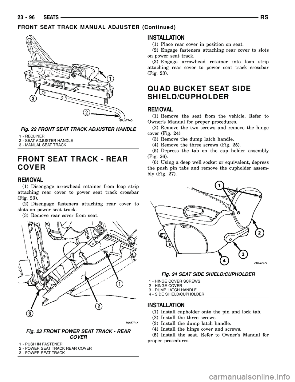 DODGE TOWN AND COUNTRY 2004 Service Manual FRONT SEAT TRACK - REAR
COVER
REMOVAL
(1) Disengage arrowhead retainer from loop strip
attaching rear cover to power seat track crossbar
(Fig. 23).
(2) Disengage fasteners attaching rear cover to
slot DODGE TOWN AND COUNTRY 2004 Service Manual FRONT SEAT TRACK - REAR
COVER
REMOVAL
(1) Disengage arrowhead retainer from loop strip
attaching rear cover to power seat track crossbar
(Fig. 23).
(2) Disengage fasteners attaching rear cover to
slot