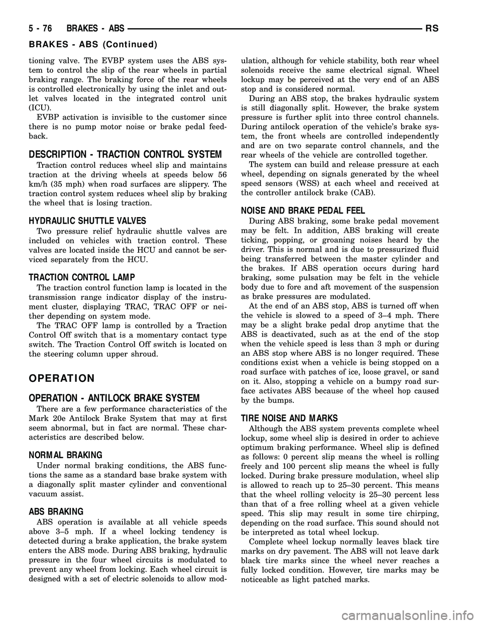 DODGE TOWN AND COUNTRY 2004 User Guide tioning valve. The EVBP system uses the ABS sys-
tem to control the slip of the rear wheels in partial
braking range. The braking force of the rear wheels
is controlled electronically by using the inl DODGE TOWN AND COUNTRY 2004 User Guide tioning valve. The EVBP system uses the ABS sys-
tem to control the slip of the rear wheels in partial
braking range. The braking force of the rear wheels
is controlled electronically by using the inl