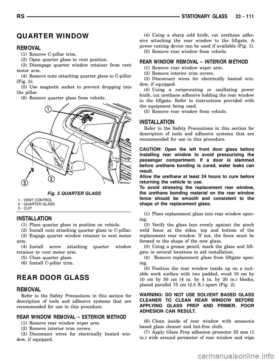 DODGE TOWN AND COUNTRY 2004  Service Manual QUARTER WINDOW
REMOVAL
(1) Remove C-pillar trim.
(2) Open quarter glass to vent position.
(3) Disengage quarter window retainer from vent
motor arm.
(4) Remove nuts attaching quarter glass to C-pillar
