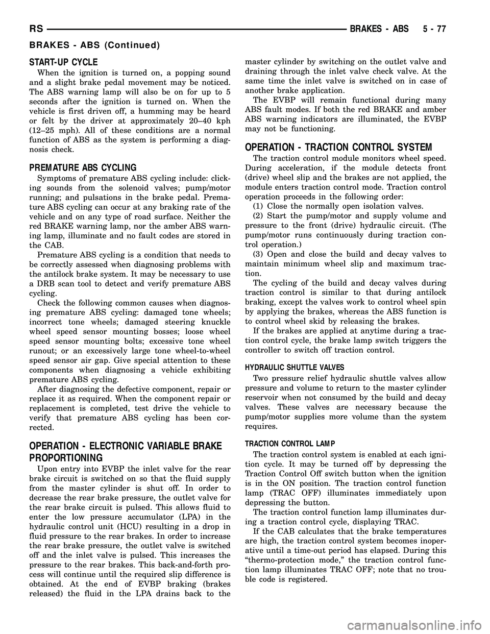 DODGE TOWN AND COUNTRY 2004 User Guide START-UP CYCLE
When the ignition is turned on, a popping sound
and a slight brake pedal movement may be noticed.
The ABS warning lamp will also be on for up to 5
seconds after the ignition is turned o DODGE TOWN AND COUNTRY 2004 User Guide START-UP CYCLE
When the ignition is turned on, a popping sound
and a slight brake pedal movement may be noticed.
The ABS warning lamp will also be on for up to 5
seconds after the ignition is turned o