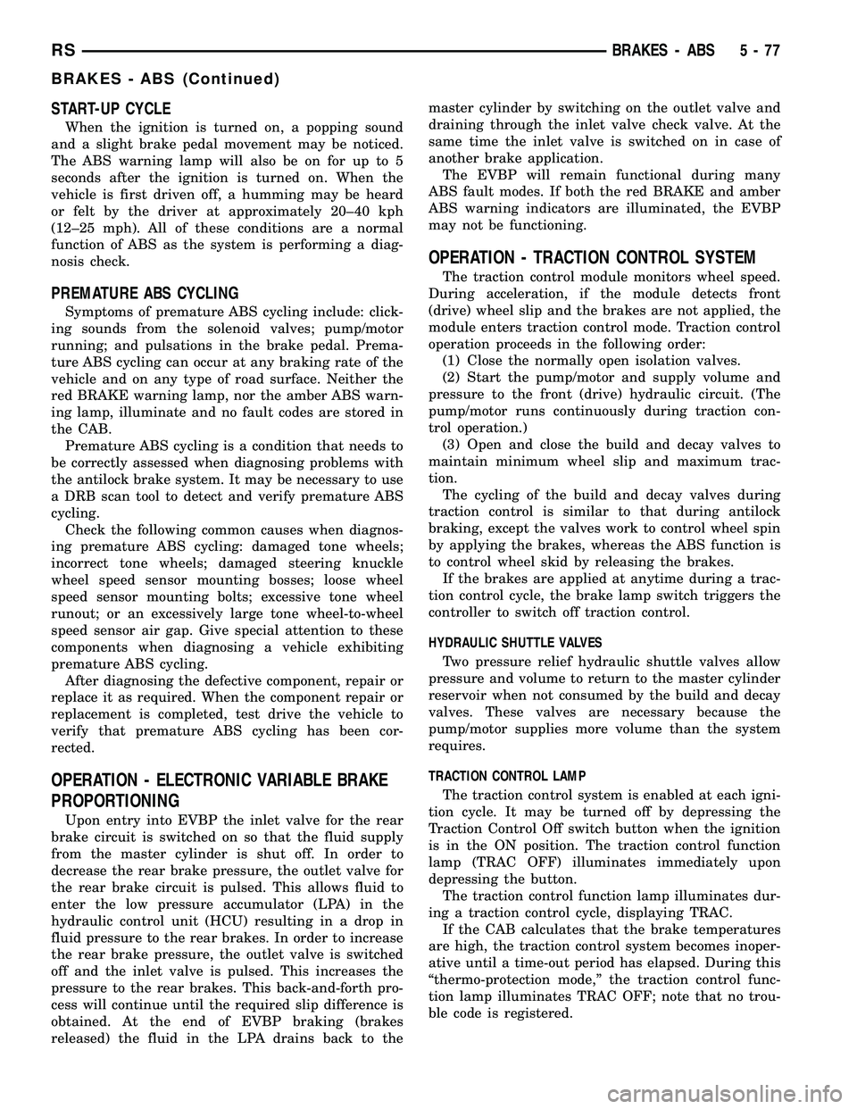 DODGE TOWN AND COUNTRY 2004  Service Manual START-UP CYCLE
When the ignition is turned on, a popping sound
and a slight brake pedal movement may be noticed.
The ABS warning lamp will also be on for up to 5
seconds after the ignition is turned o