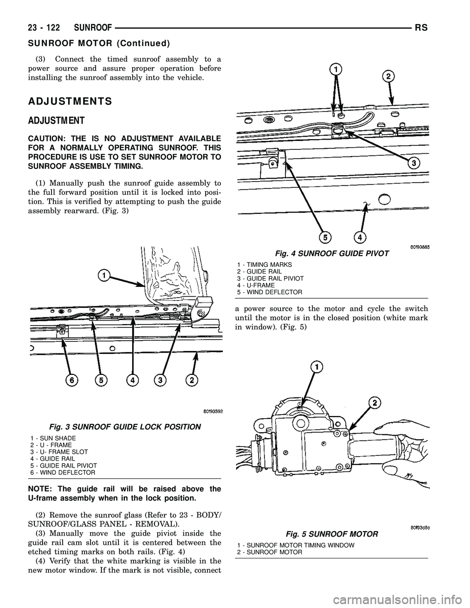 DODGE TOWN AND COUNTRY 2004 Service Manual (3) Connect the timed sunroof assembly to a
power source and assure proper operation before
installing the sunroof assembly into the vehicle.
ADJUSTMENTS
ADJUSTMENT
CAUTION: THE IS NO ADJUSTMENT AVAIL DODGE TOWN AND COUNTRY 2004 Service Manual (3) Connect the timed sunroof assembly to a
power source and assure proper operation before
installing the sunroof assembly into the vehicle.
ADJUSTMENTS
ADJUSTMENT
CAUTION: THE IS NO ADJUSTMENT AVAIL