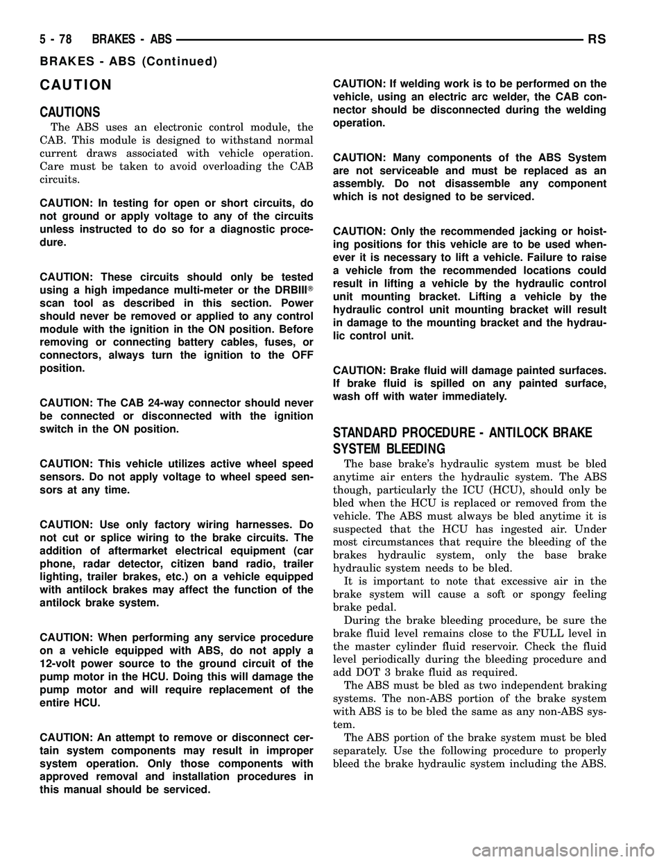 DODGE TOWN AND COUNTRY 2004 User Guide CAUTION
CAUTIONS
The ABS uses an electronic control module, the
CAB. This module is designed to withstand normal
current draws associated with vehicle operation.
Care must be taken to avoid overloadin DODGE TOWN AND COUNTRY 2004 User Guide CAUTION
CAUTIONS
The ABS uses an electronic control module, the
CAB. This module is designed to withstand normal
current draws associated with vehicle operation.
Care must be taken to avoid overloadin