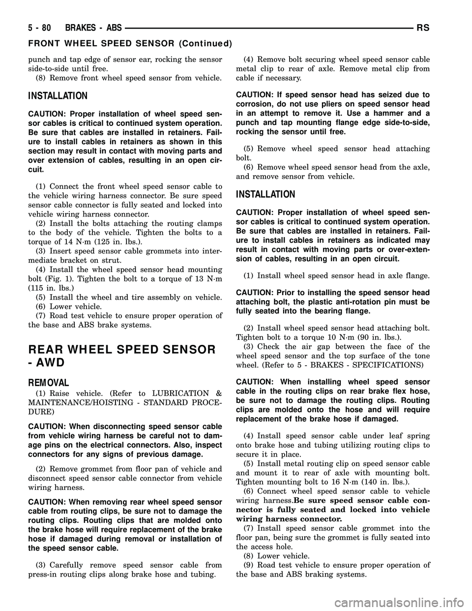 DODGE TOWN AND COUNTRY 2004 Owners Manual punch and tap edge of sensor ear, rocking the sensor
side-to-side until free.
(8) Remove front wheel speed sensor from vehicle.
INSTALLATION
CAUTION: Proper installation of wheel speed sen-
sor cables DODGE TOWN AND COUNTRY 2004 Owners Manual punch and tap edge of sensor ear, rocking the sensor
side-to-side until free.
(8) Remove front wheel speed sensor from vehicle.
INSTALLATION
CAUTION: Proper installation of wheel speed sen-
sor cables