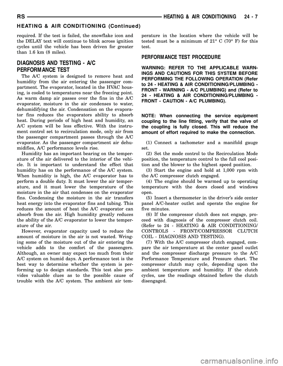 DODGE TOWN AND COUNTRY 2004 Service Manual required. If the test is failed, the snowflake icon and
the DELAY text will continue to blink across ignition
cycles until the vehicle has been driven for greater
than 1.6 km (8 miles).
DIAGNOSIS AND DODGE TOWN AND COUNTRY 2004 Service Manual required. If the test is failed, the snowflake icon and
the DELAY text will continue to blink across ignition
cycles until the vehicle has been driven for greater
than 1.6 km (8 miles).
DIAGNOSIS AND