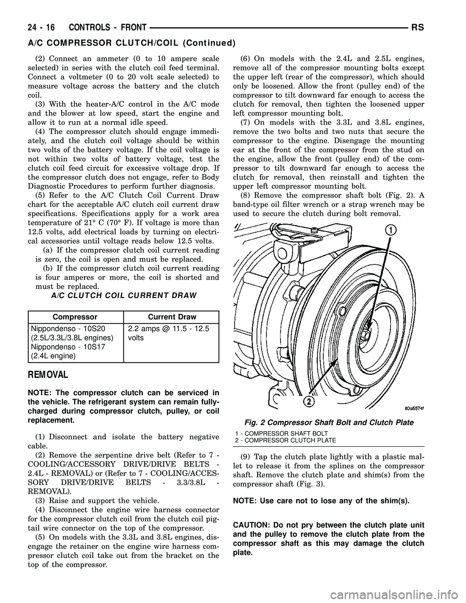 DODGE TOWN AND COUNTRY 2004  Service Manual (2) Connect an ammeter (0 to 10 ampere scale
selected) in series with the clutch coil feed terminal.
Connect a voltmeter (0 to 20 volt scale selected) to
measure voltage across the battery and the clu