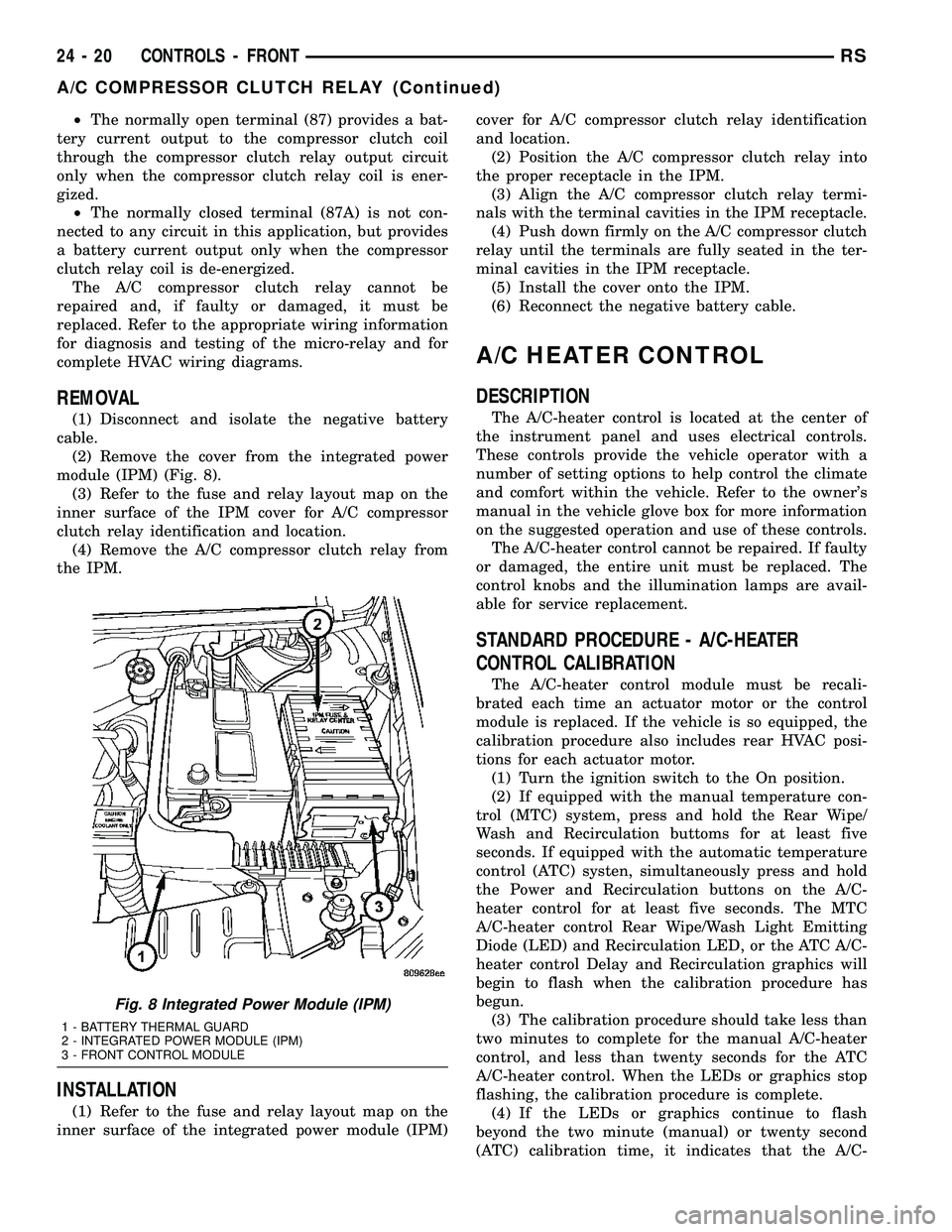 DODGE TOWN AND COUNTRY 2004  Service Manual ²The normally open terminal (87) provides a bat-
tery current output to the compressor clutch coil
through the compressor clutch relay output circuit
only when the compressor clutch relay coil is ene