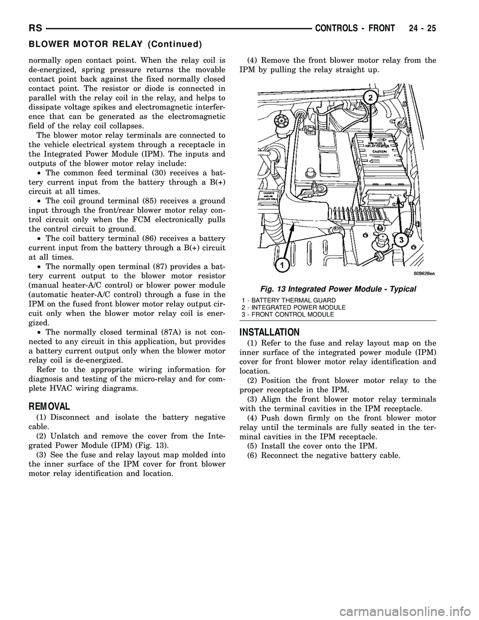 DODGE TOWN AND COUNTRY 2004  Service Manual normally open contact point. When the relay coil is
de-energized, spring pressure returns the movable
contact point back against the fixed normally closed
contact point. The resistor or diode is conne