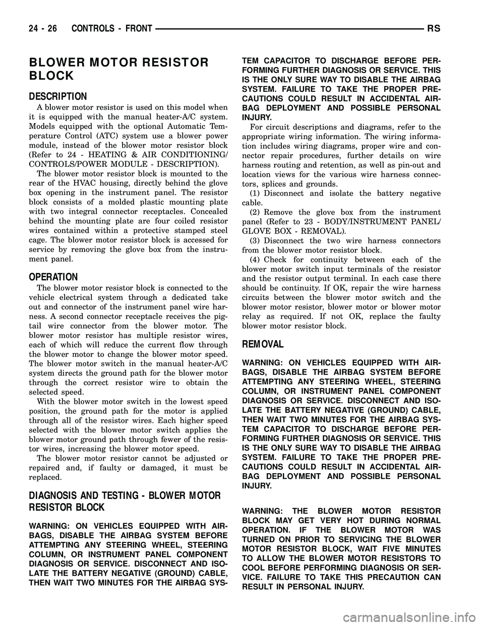 DODGE TOWN AND COUNTRY 2004 Service Manual BLOWER MOTOR RESISTOR
BLOCK
DESCRIPTION
A blower motor resistor is used on this model when
it is equipped with the manual heater-A/C system.
Models equipped with the optional Automatic Tem-
perature C DODGE TOWN AND COUNTRY 2004 Service Manual BLOWER MOTOR RESISTOR
BLOCK
DESCRIPTION
A blower motor resistor is used on this model when
it is equipped with the manual heater-A/C system.
Models equipped with the optional Automatic Tem-
perature C