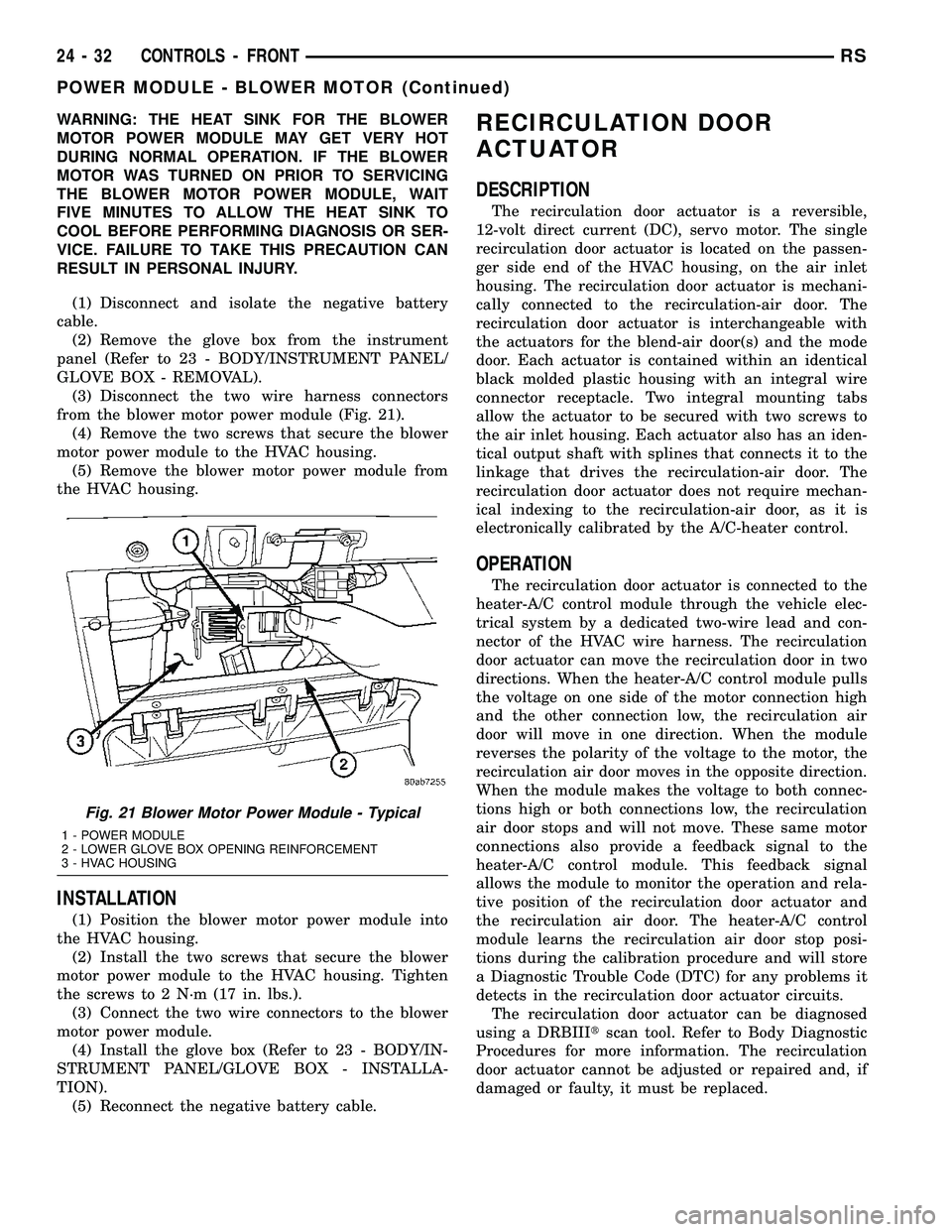 DODGE TOWN AND COUNTRY 2004 Service Manual WARNING: THE HEAT SINK FOR THE BLOWER
MOTOR POWER MODULE MAY GET VERY HOT
DURING NORMAL OPERATION. IF THE BLOWER
MOTOR WAS TURNED ON PRIOR TO SERVICING
THE BLOWER MOTOR POWER MODULE, WAIT
FIVE MINUTES DODGE TOWN AND COUNTRY 2004 Service Manual WARNING: THE HEAT SINK FOR THE BLOWER
MOTOR POWER MODULE MAY GET VERY HOT
DURING NORMAL OPERATION. IF THE BLOWER
MOTOR WAS TURNED ON PRIOR TO SERVICING
THE BLOWER MOTOR POWER MODULE, WAIT
FIVE MINUTES