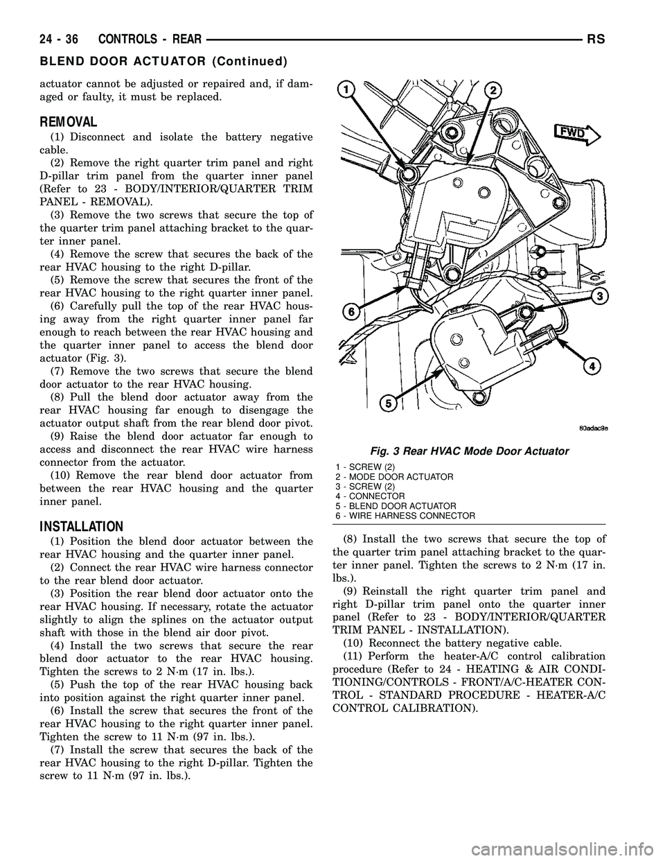 DODGE TOWN AND COUNTRY 2004  Service Manual actuator cannot be adjusted or repaired and, if dam-
aged or faulty, it must be replaced.
REMOVAL
(1) Disconnect and isolate the battery negative
cable.
(2) Remove the right quarter trim panel and rig