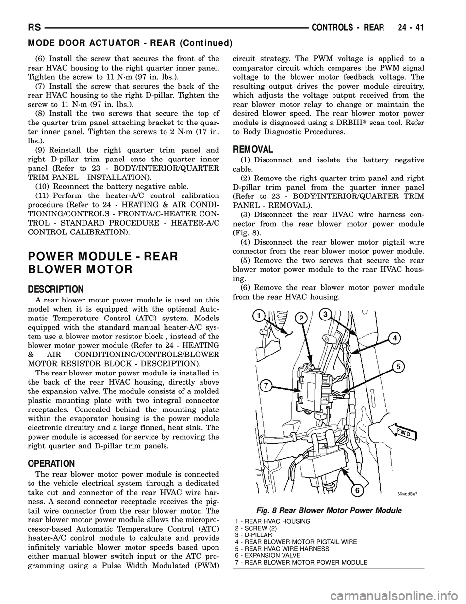 DODGE TOWN AND COUNTRY 2004  Service Manual (6) Install the screw that secures the front of the
rear HVAC housing to the right quarter inner panel.
Tighten the screw to 11 N´m (97 in. lbs.).
(7) Install the screw that secures the back of the
r