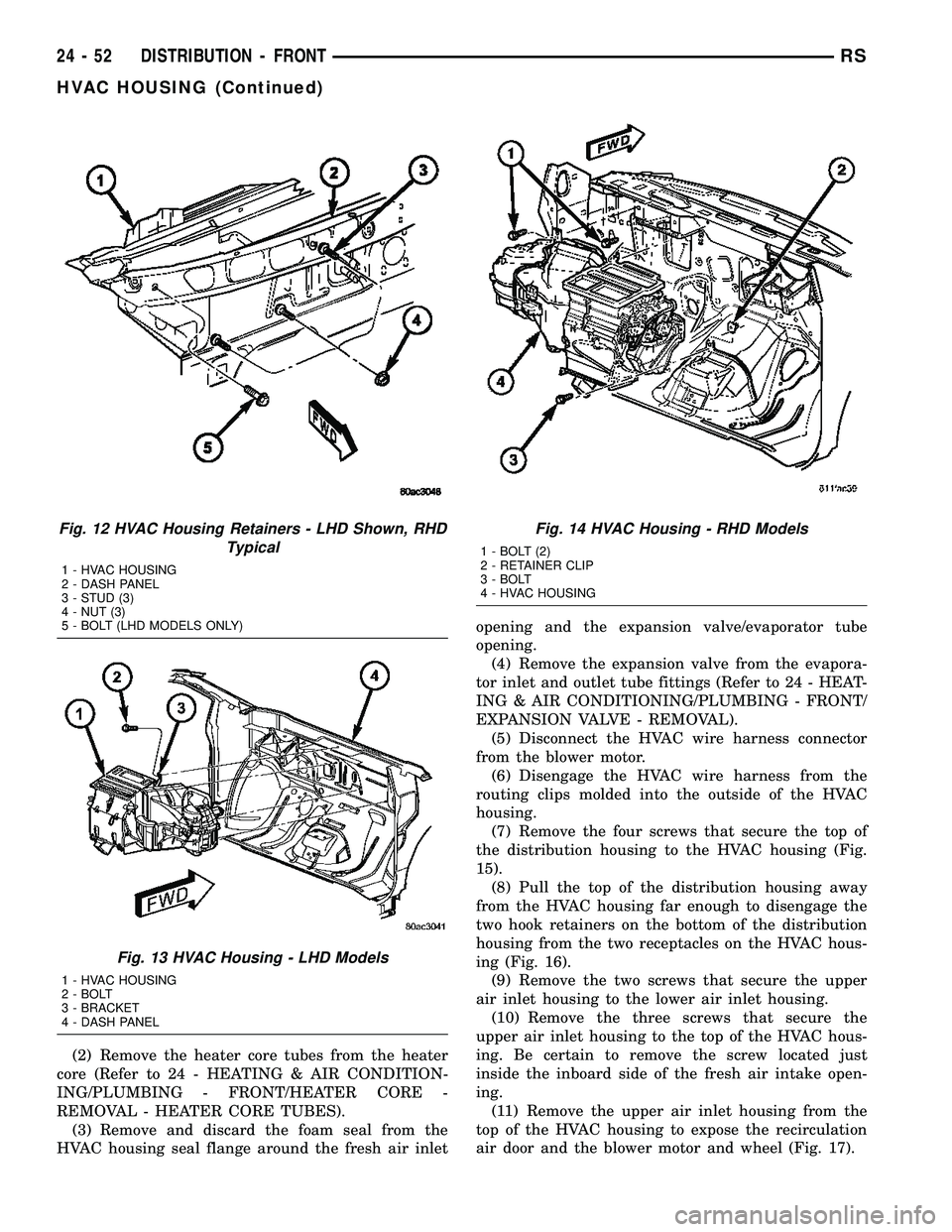 DODGE TOWN AND COUNTRY 2004  Service Manual (2) Remove the heater core tubes from the heater
core (Refer to 24 - HEATING & AIR CONDITION-
ING/PLUMBING - FRONT/HEATER CORE -
REMOVAL - HEATER CORE TUBES).
(3) Remove and discard the foam seal from