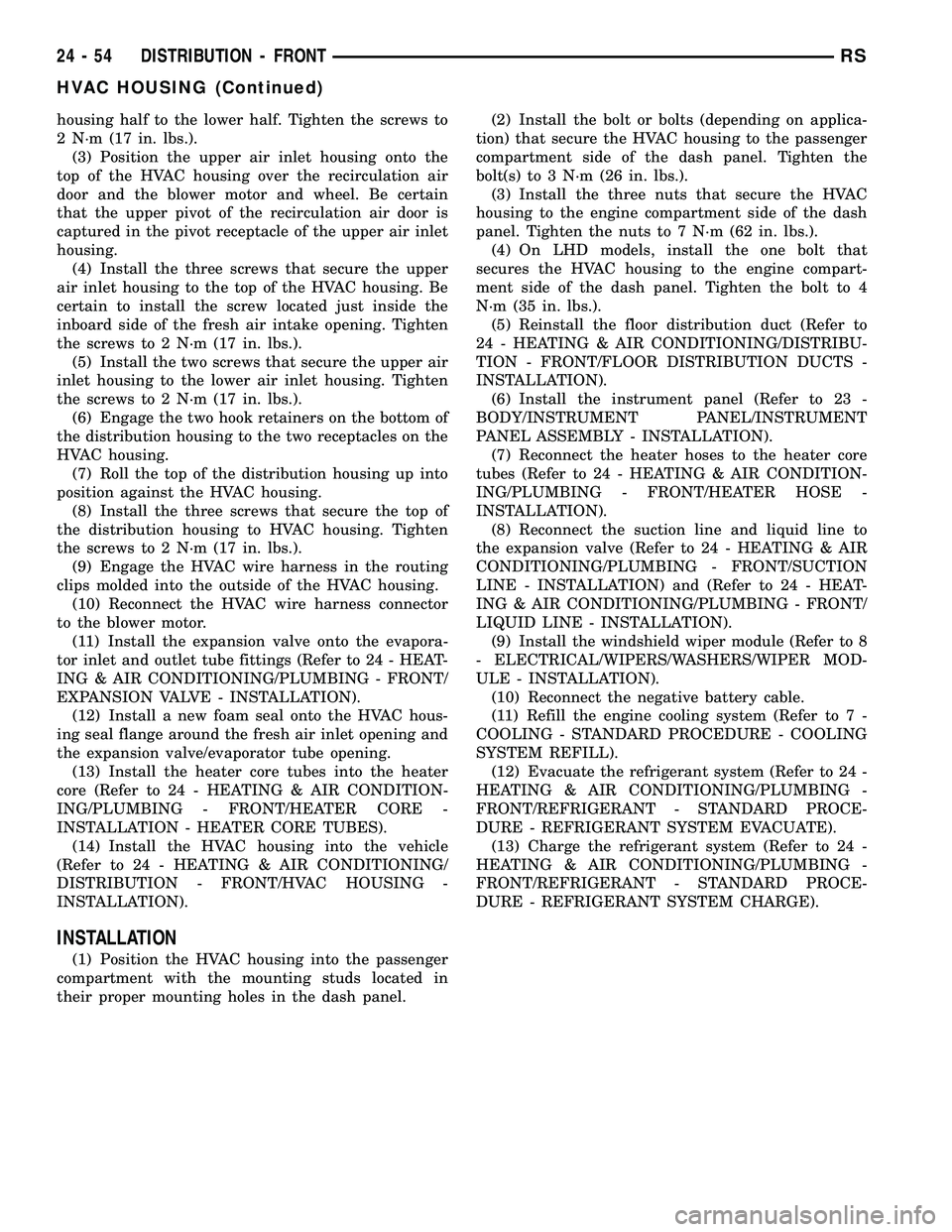 DODGE TOWN AND COUNTRY 2004  Service Manual housing half to the lower half. Tighten the screws to
2 N´m (17 in. lbs.).
(3) Position the upper air inlet housing onto the
top of the HVAC housing over the recirculation air
door and the blower mot