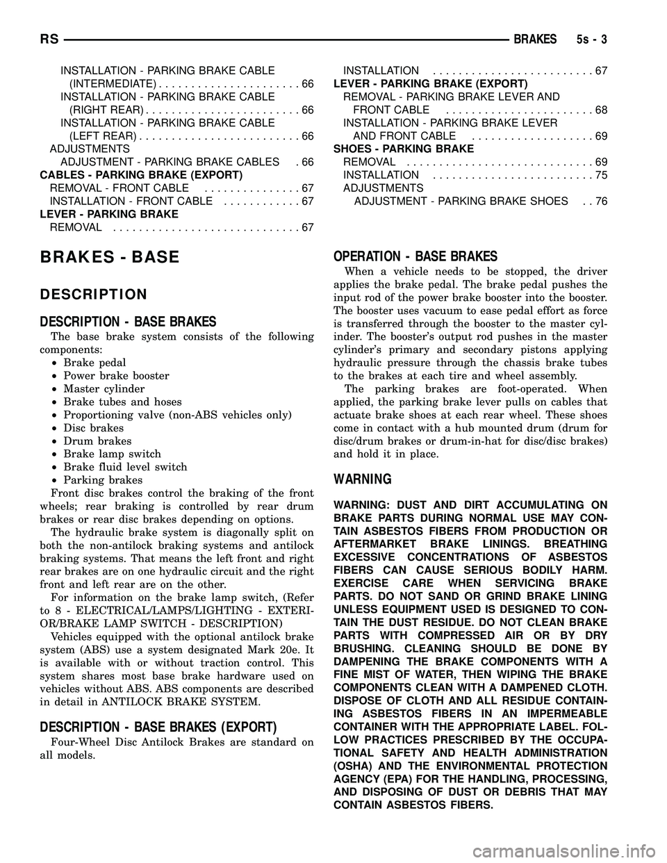 DODGE TOWN AND COUNTRY 2004  Service Manual INSTALLATION - PARKING BRAKE CABLE(INTERMEDIATE) ......................66
INSTALLATION - PARKING BRAKE CABLE (RIGHT REAR) ........................66
INSTALLATION - PARKING BRAKE CABLE (LEFT REAR) ....