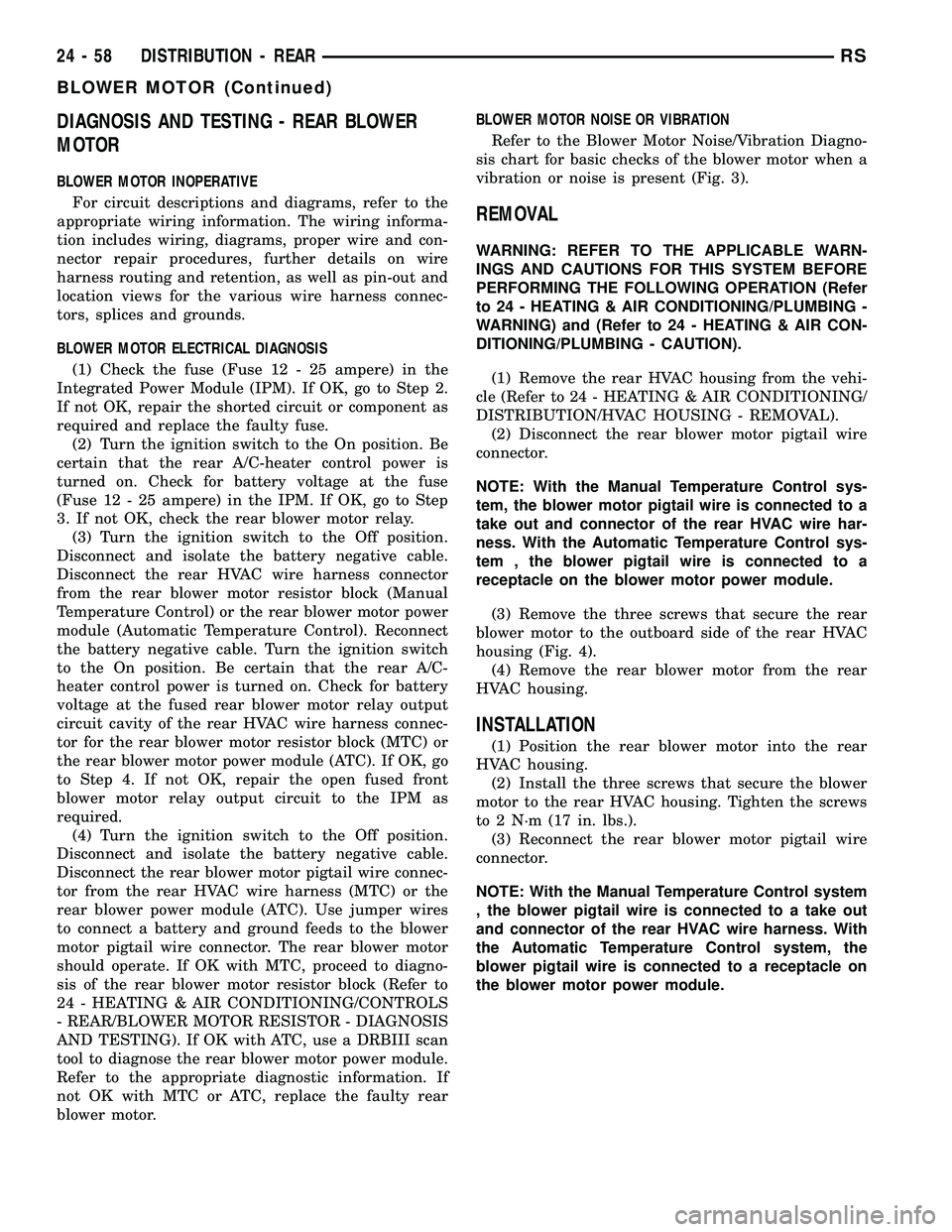 DODGE TOWN AND COUNTRY 2004  Service Manual DIAGNOSIS AND TESTING - REAR BLOWER
MOTOR
BLOWER MOTOR INOPERATIVE
For circuit descriptions and diagrams, refer to the
appropriate wiring information. The wiring informa-
tion includes wiring, diagram