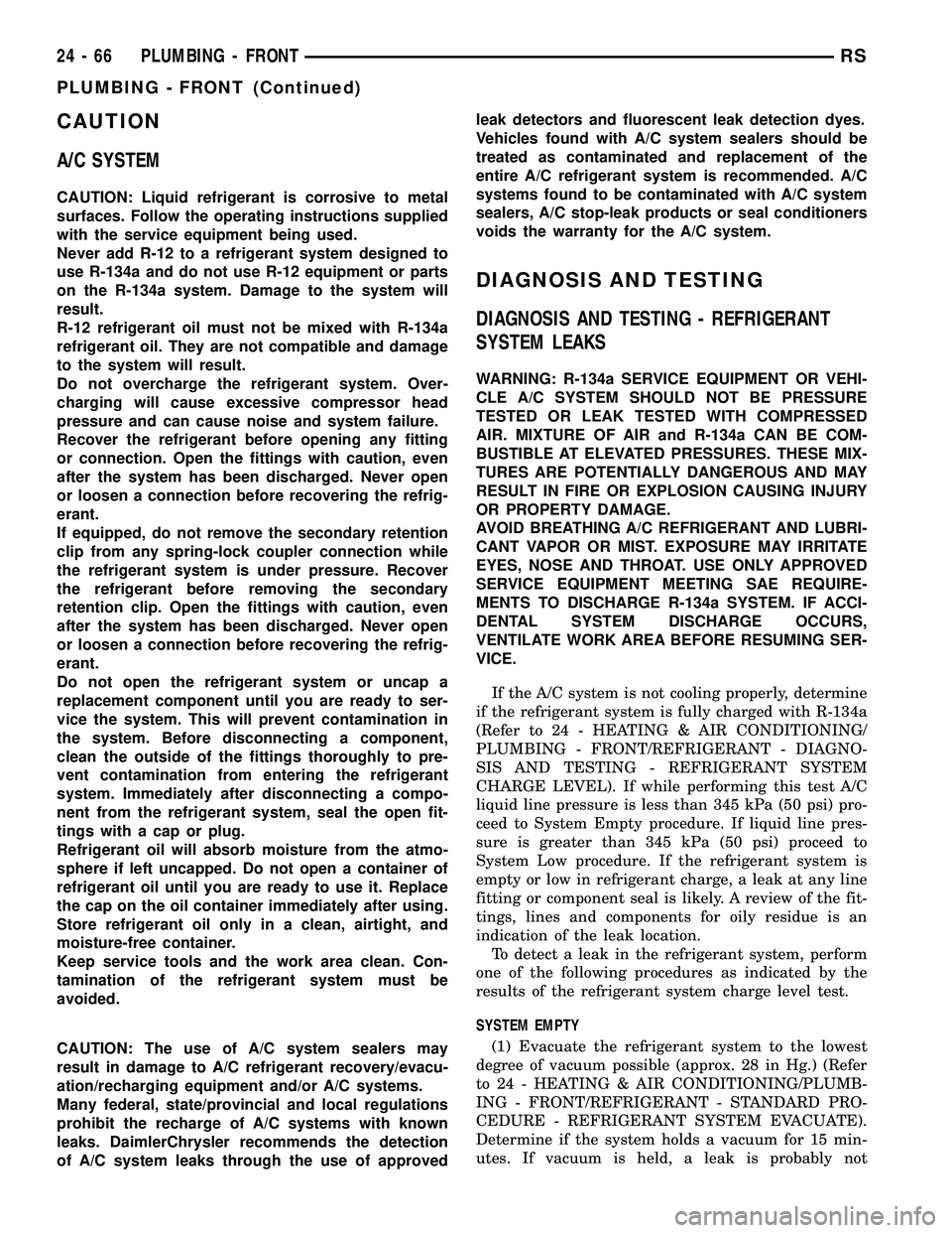 DODGE TOWN AND COUNTRY 2004  Service Manual CAUTION
A/C SYSTEM
CAUTION: Liquid refrigerant is corrosive to metal
surfaces. Follow the operating instructions supplied
with the service equipment being used.
Never add R-12 to a refrigerant system 