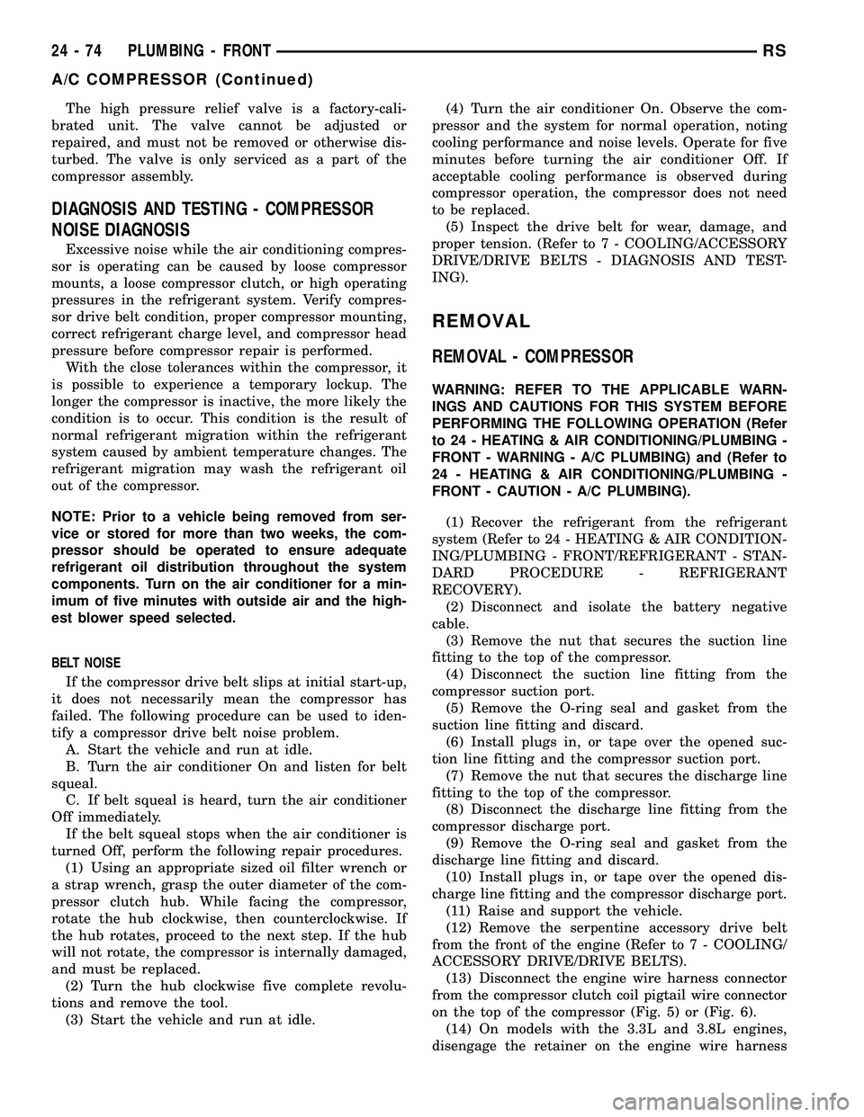 DODGE TOWN AND COUNTRY 2004  Service Manual The high pressure relief valve is a factory-cali-
brated unit. The valve cannot be adjusted or
repaired, and must not be removed or otherwise dis-
turbed. The valve is only serviced as a part of the
c