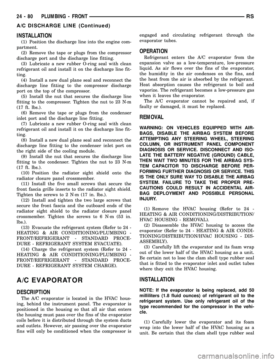 DODGE TOWN AND COUNTRY 2004  Service Manual INSTALLATION
(1) Position the discharge line into the engine com-
partment.
(2) Remove the tape or plugs from the compressor
discharge port and the discharge line fitting.
(3) Lubricate a new rubber O