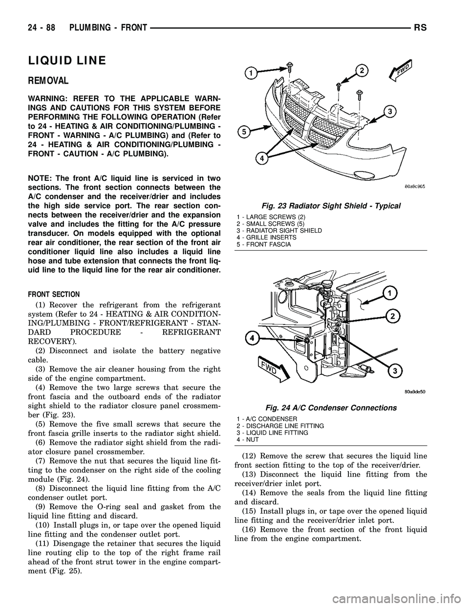 DODGE TOWN AND COUNTRY 2004  Service Manual LIQUID LINE
REMOVAL
WARNING: REFER TO THE APPLICABLE WARN-
INGS AND CAUTIONS FOR THIS SYSTEM BEFORE
PERFORMING THE FOLLOWING OPERATION (Refer
to 24 - HEATING & AIR CONDITIONING/PLUMBING -
FRONT - WARN
