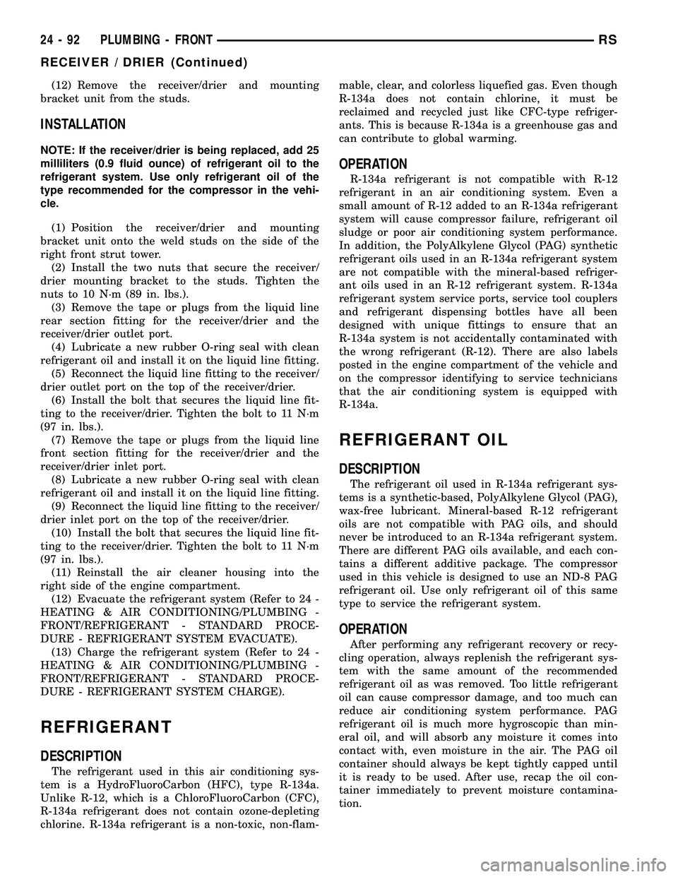 DODGE TOWN AND COUNTRY 2004  Service Manual (12) Remove the receiver/drier and mounting
bracket unit from the studs.
INSTALLATION
NOTE: If the receiver/drier is being replaced, add 25
milliliters (0.9 fluid ounce) of refrigerant oil to the
refr