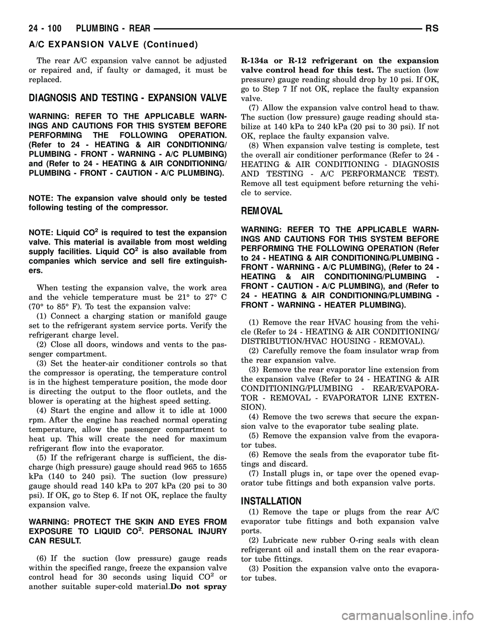 DODGE TOWN AND COUNTRY 2004  Service Manual The rear A/C expansion valve cannot be adjusted
or repaired and, if faulty or damaged, it must be
replaced.
DIAGNOSIS AND TESTING - EXPANSION VALVE
WARNING: REFER TO THE APPLICABLE WARN-
INGS AND CAUT
