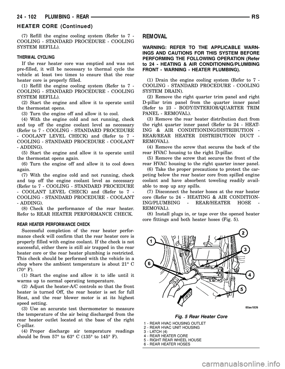 DODGE TOWN AND COUNTRY 2004  Service Manual (7) Refill the engine cooling system (Refer to 7 -
COOLING - STANDARD PROCEDURE - COOLING
SYSTEM REFILL).
THERMAL CYCLING
If the rear heater core was emptied and was not
pre-filled, it will be necessa