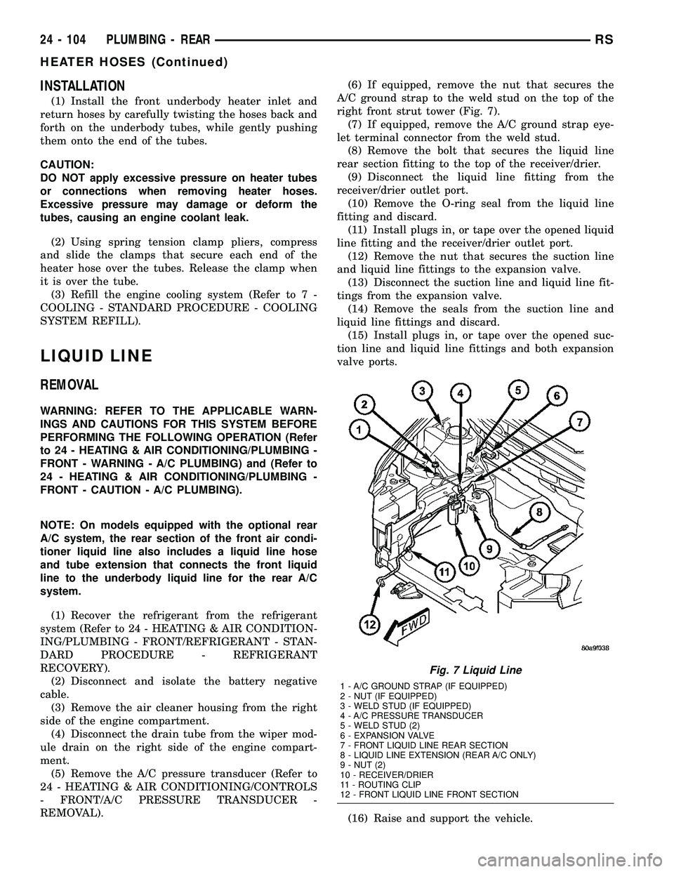 DODGE TOWN AND COUNTRY 2004  Service Manual INSTALLATION
(1) Install the front underbody heater inlet and
return hoses by carefully twisting the hoses back and
forth on the underbody tubes, while gently pushing
them onto the end of the tubes.
C