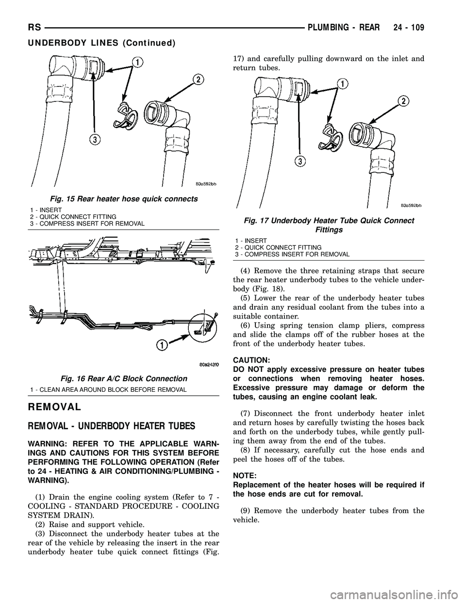 DODGE TOWN AND COUNTRY 2004  Service Manual REMOVAL
REMOVAL - UNDERBODY HEATER TUBES
WARNING: REFER TO THE APPLICABLE WARN-
INGS AND CAUTIONS FOR THIS SYSTEM BEFORE
PERFORMING THE FOLLOWING OPERATION (Refer
to 24 - HEATING & AIR CONDITIONING/PL
