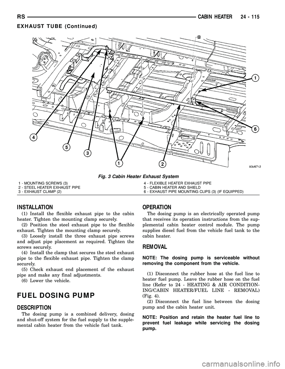 DODGE TOWN AND COUNTRY 2004  Service Manual INSTALLATION
(1) Install the flexible exhaust pipe to the cabin
heater. Tighten the mounting clamp securely.
(2) Position the steel exhaust pipe to the flexible
exhaust. Tighten the mounting clamp sec