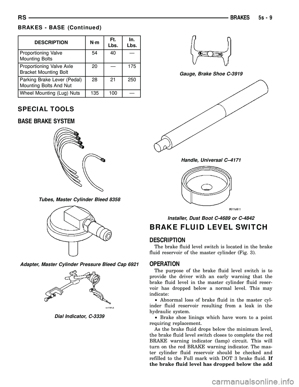DODGE TOWN AND COUNTRY 2004  Service Manual DESCRIPTION N´mFt.
Lbs. In.
Lbs.
Proportioning Valve
Mounting Bolts 54 40 Ð
Proportioning Valve Axle
Bracket Mounting Bolt 20 Ð 175
Parking Brake Lever (Pedal)
Mounting Bolts And Nut 28 21 250
Whee