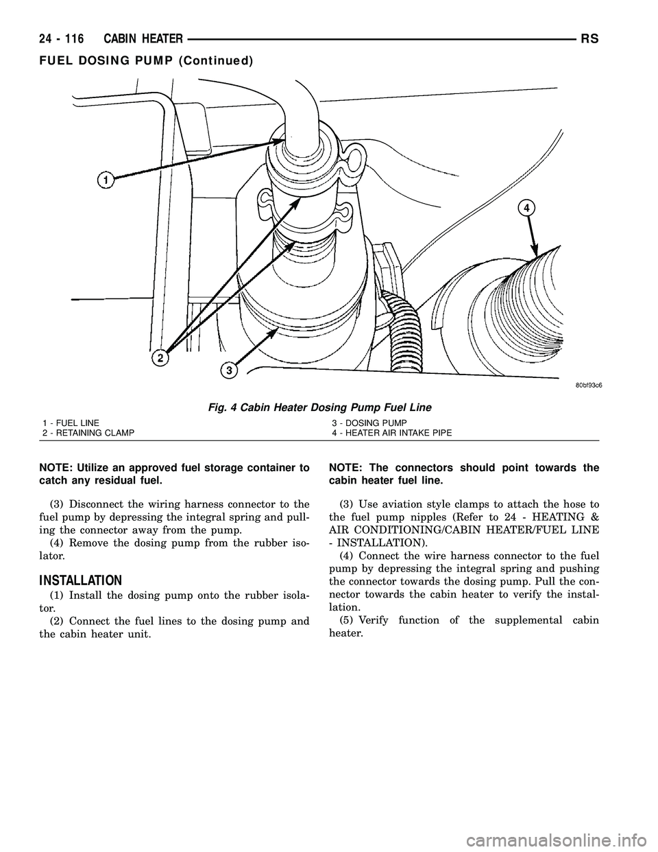 DODGE TOWN AND COUNTRY 2004 Service Manual NOTE: Utilize an approved fuel storage container to
catch any residual fuel.
(3) Disconnect the wiring harness connector to the
fuel pump by depressing the integral spring and pull-
ing the connector DODGE TOWN AND COUNTRY 2004 Service Manual NOTE: Utilize an approved fuel storage container to
catch any residual fuel.
(3) Disconnect the wiring harness connector to the
fuel pump by depressing the integral spring and pull-
ing the connector
