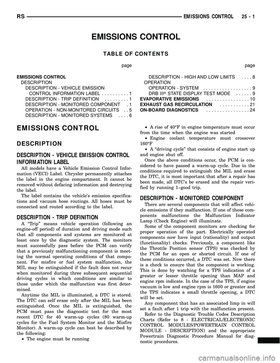 DODGE TOWN AND COUNTRY 2004 Service Manual EMISSIONS CONTROL
TABLE OF CONTENTS
page page
EMISSIONS CONTROL
DESCRIPTION
DESCRIPTION - VEHICLE EMISSION
CONTROL INFORMATION LABEL..........1
DESCRIPTION - TRIP DEFINITION.........1
DESCRIPTION - MO DODGE TOWN AND COUNTRY 2004 Service Manual EMISSIONS CONTROL
TABLE OF CONTENTS
page page
EMISSIONS CONTROL
DESCRIPTION
DESCRIPTION - VEHICLE EMISSION
CONTROL INFORMATION LABEL..........1
DESCRIPTION - TRIP DEFINITION.........1
DESCRIPTION - MO